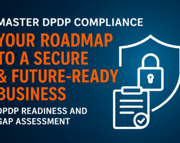Master DPDP Compliance: Your Roadmap to a Secure and Future Ready Business