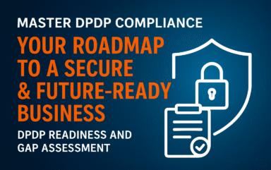 Master DPDP Compliance: Your Roadmap to a Secure and Future Ready Business