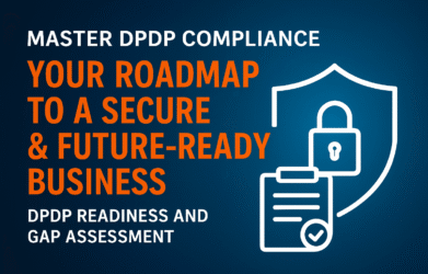Master DPDP Compliance: Your Roadmap to a Secure and Future Ready Business